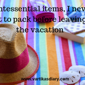 Quintessential items, I never forget to pack before leaving for the vacation