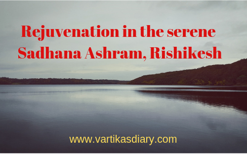Rejuvenation in the serene Sadhana Ashram, Rishikesh